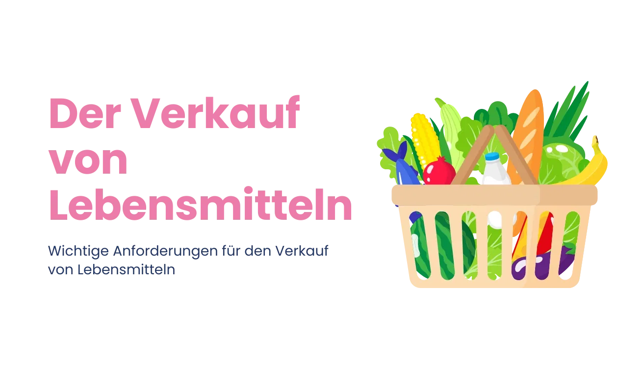 Der Verkauf von Lebensmitteln: Wichtige Anforderungen für den Verkauf von Lebensmitteln